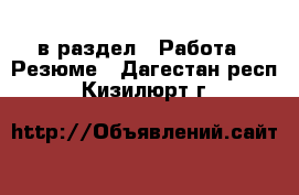  в раздел : Работа » Резюме . Дагестан респ.,Кизилюрт г.